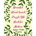 Beautiful Word Search Puzzle Gift Book for Mothers: Large-Print Word Searches Book Gift for Mom, Women & Seniors (Adults)100 Puzzles