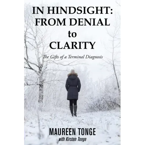 In Hindsight: from Denial to Clarity: The Gifts of a Terminal Diagnosis