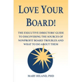 Love Your Board!: The Executive Directors' Guide to Discovering the Sources of Nonprofit Board Troubles and What to Do About Them