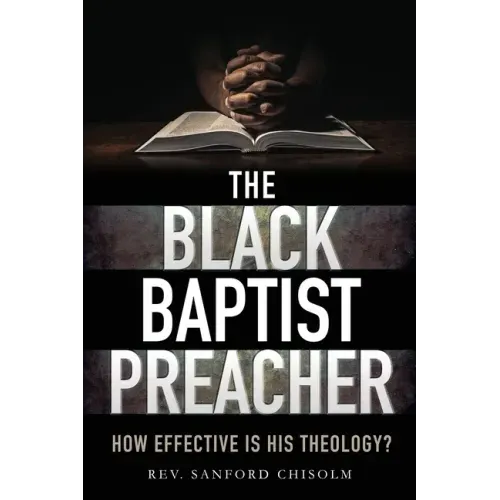 The Black Baptist Preacher: How Effective Is His Theology?
