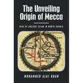 The Unveiling Origin of Mecca: Rise of Ancient Islam in North Arabia
