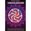 Kundalini Awakening: Discover How to Boost Your Positive Energy And Relieve Stress By Achieving Higher Levels Of Consciousness And Rebalanc