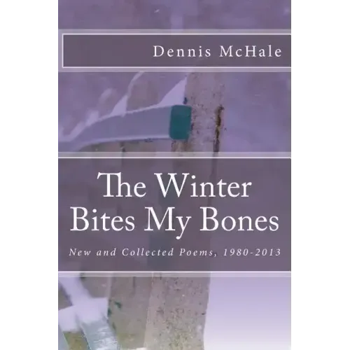 The Winter Bites My Bones: New and Collected Poems, 1980-2013