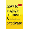 How to Engage, Connect, & Captivate: Become the Social Presence You've Always Wanted To Be. Small Talk, Meaningful Communication, & Deep Connections