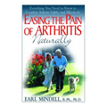 Easing the Pain of Arthritis Naturally: Everything You Need to Know to Combat Arthritis Safely and Effectively