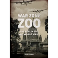 War Zone Zoo: The Berlin Zoo and World War 2