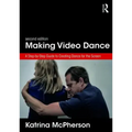Making Video Dance: A Step-By-Step Guide to Creating Dance for the Screen (2nd Ed)