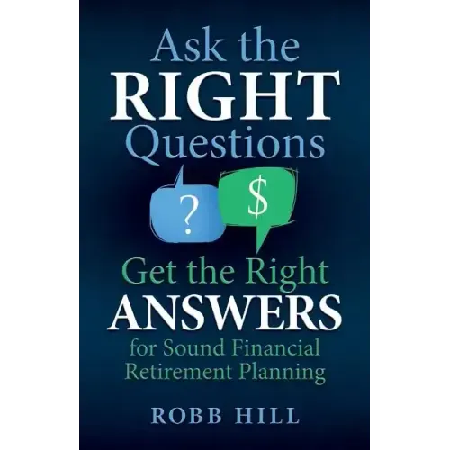 Ask the RIGHT Questions Get the Right ANSWERS: For Sound Financial Retirement Planning