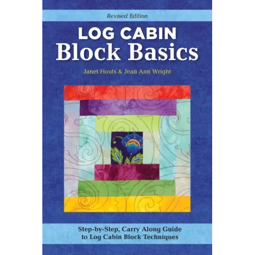 Log Cabin Block Basics, Revised Edition: Step-By-Step, Carry-Along Guide to Log Cabin Block Techniques
