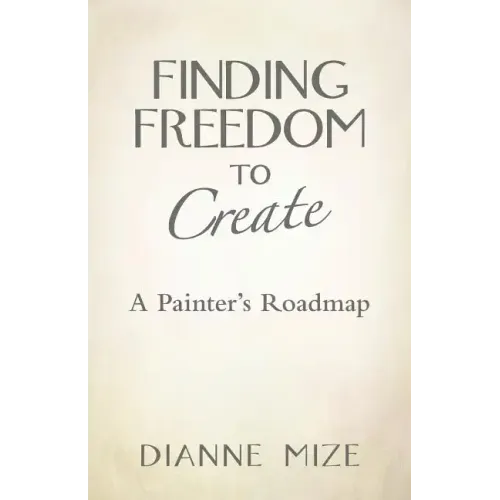 Finding Freedom to Create: A Painter's Roadmap
