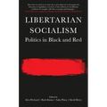 Libertarian Socialism: Politics in Black and Red
