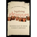 Legalizing Identities: Becoming Black or Indian in Brazil's Northeast