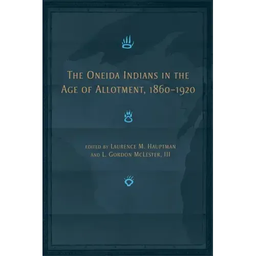 The Oneida Indians in the Age of Allotment, 1860-1920: Volume 253