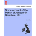 Some Account of the Parish of Ashbury in Berkshire, Etc.