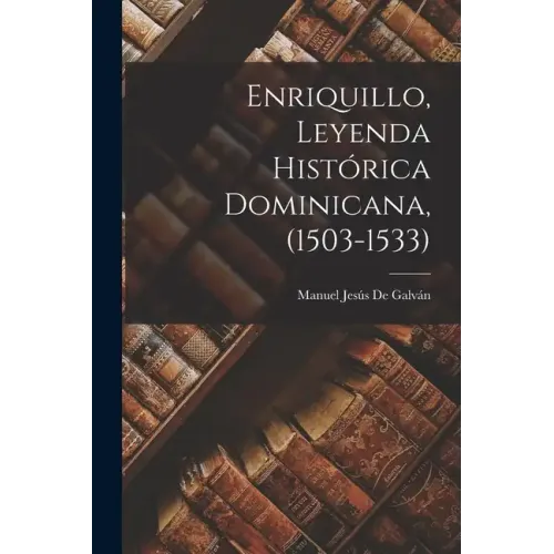 Enriquillo, Leyenda Histórica Dominicana, (1503-1533)
