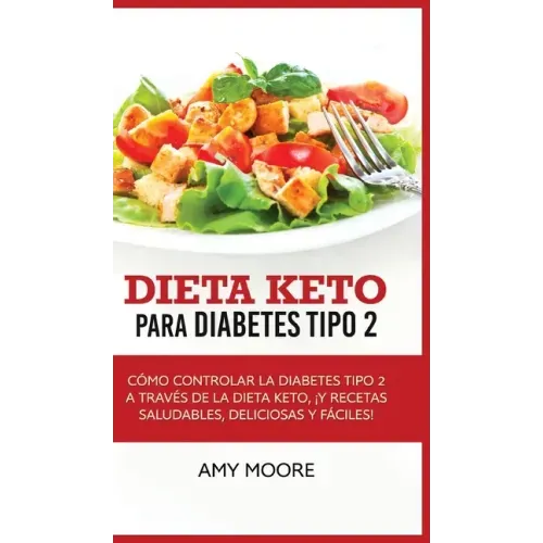 Dieta Keto para la diabetes tipo 2: Cómo controlar la diabetes tipo 2 con la dieta Keto, ¡más recetas saludables, deliciosas y fáciles!