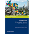 Central America Urbanization Review: Making Cities Work for Central America