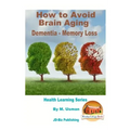 How to Avoid Brain Aging - Dementia - Memory Loss - Health Learning Series