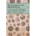 Watch and Clock Escapements;A Complete Study in Theory and Practice of the Lever, Cylinder and Chronometer Escapements, Together with a Brief Account