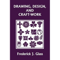 Drawing, Design, and Craft-Work (Yesterday's Classics)