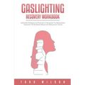 Gaslighting Recovery Workbook: Actionable Strategies and Exercises to Recognize The Manipulation, Overcome The Emotional Abuse and Healing From Traum