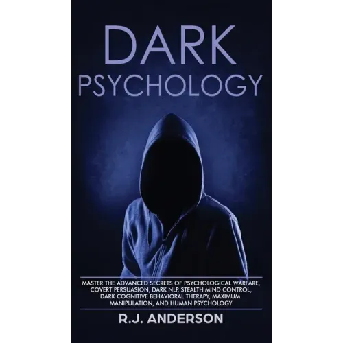 Dark Psychology: Master the Advanced Secrets of Psychological Warfare, Covert Persuasion, Dark NLP, Stealth Mind Control, Dark Cognitiv