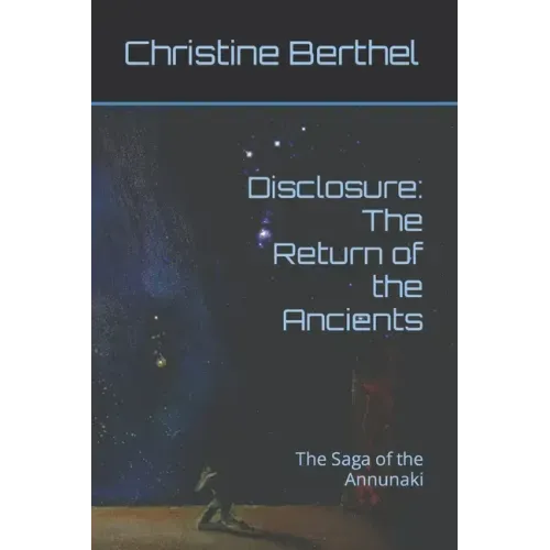 Disclosure: The Return of the Ancients: The Saga of the Annunaki