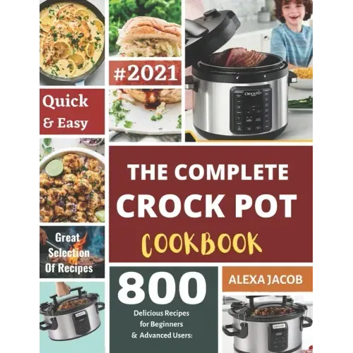 The Complete Crock Pot Cookbook: 800 Effortless Collections of Crock Pot Recipes for Beginners & Advanced Users on a Budget