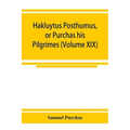 Hakluytus posthumus, or Purchas his Pilgrimes: contayning a history of the world in sea voyages and lande travells by Englishmen and others (Volume XI