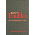 Culture Troubles: Politics and the Interpretation of Meaning