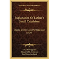 Explanation Of Luther's Small Catechism: Based On Dr. Erick Pontoppidan (1900)