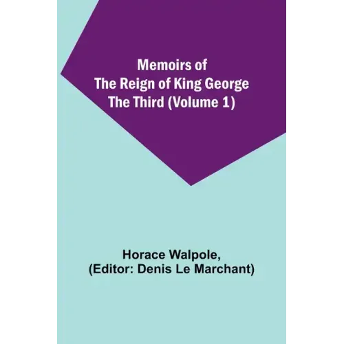 Memoirs of the Reign of King George the Third (Volume 1)