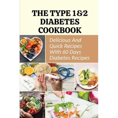 The Type 1&2 Diabetes Cookbook: Delicious And Quick Recipes With 60 Days Diabetes Recipes
