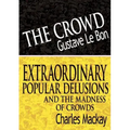 The Crowd & Extraordinary Popular Delusions and the Madness of Crowds