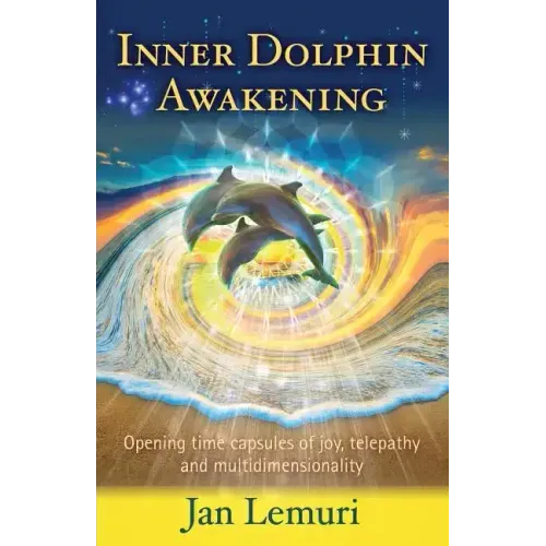 Inner Dolphin Awakening: Opening Time Capsules of Joy, Telepathy and Multidimensionality