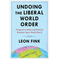Undoing the Liberal World Order: Progressive Ideals and Political Realities Since World War II