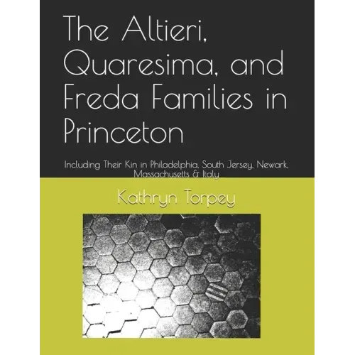 The Altieri, Quaresima, and Freda Families in Princeton: Including Their Kin in Philadelphia, South Jersey, Newark, Massachusetts & Italy