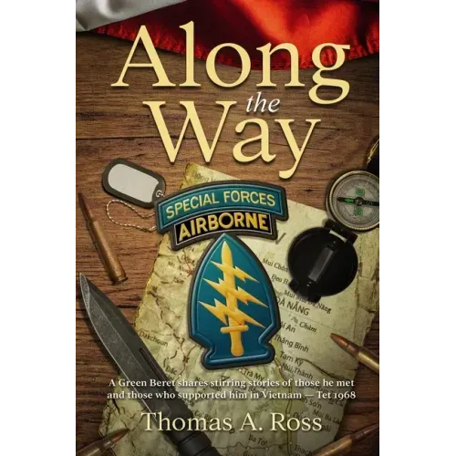 Along the Way: A Green Beret shares stirring stories of those he met and those who supported him in Vietnam - Tet 1968