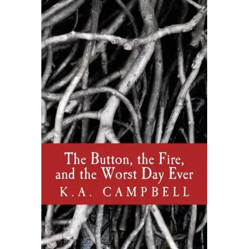The Button, the Fire, and the Worst Day Ever: A small collection of chilling short stories that tell of bravery, insanity, and a bit of horror to make