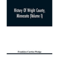 History Of Wright County, Minnesota (Volume I)