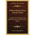 William Holman Hunt And His Works: A Memoir Of The Artist's Life, With Description Of His Pictures (1861)
