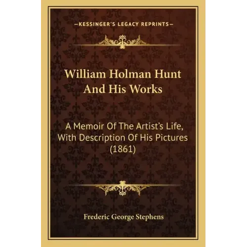 William Holman Hunt And His Works: A Memoir Of The Artist's Life, With Description Of His Pictures (1861)