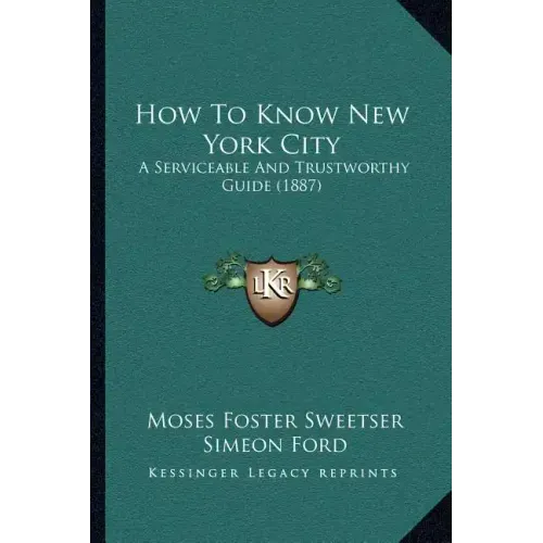 How To Know New York City: A Serviceable And Trustworthy Guide (1887)