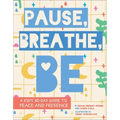 Pause, Breathe, Be: A Kid's 30-Day Guide to Peace and Presence