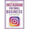 Instagram for Small Business in 90 Minutes: Leverage your business using strategies to create successful profiles and gain thousands of followers. Qui
