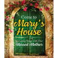 Come to Mary's House: Spending Time with Our Blessed Mother