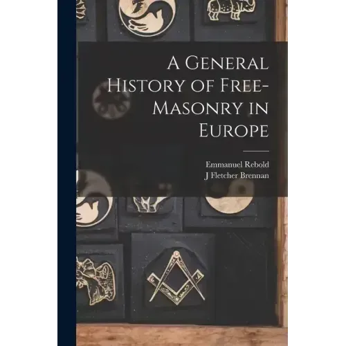 A General History of Free-masonry in Europe
