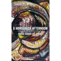 A Horseback Afternoon: Collected poems Written In & Out of Surrealism
