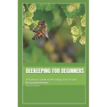 Beekeeping for Beginners: A Beginner's Guide to Becoming a Successful Backyard Beekeeper