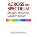 Across the Spectrum: Mothers of Autistic Children Speak!